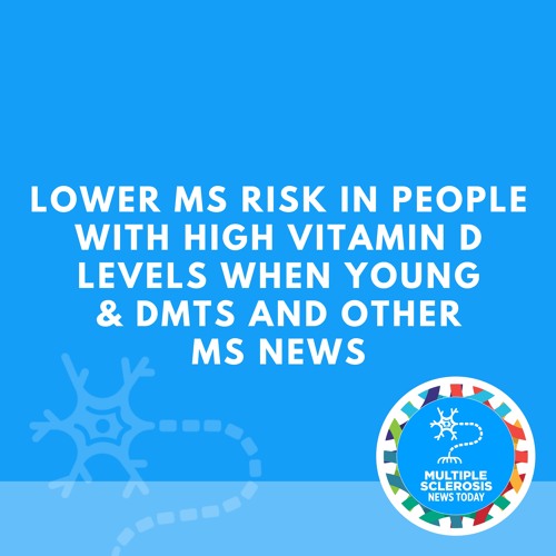ภาพปกอัลบั้มเพลง Lower MS Risk in People With High Vitamin D Levels When Young & DMTs and Other MS News