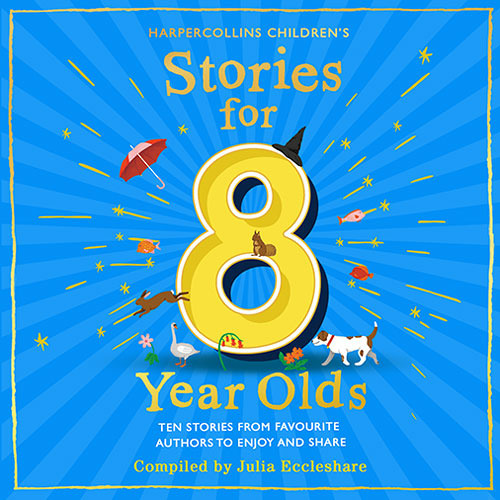 Stories for 8 Year Olds By Julia Eccleshare Read by Ben Onwukwe Sarah Ovens Sid Sagar Thomas Judd and Rebecca Yeo