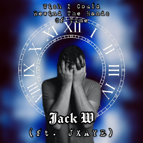 ภาพปกอัลบั้มเพลง Wish I Could Rewind the Hands of Time - Jack W (ft. JXAYE) (PROD. BL4CK4BYSS)