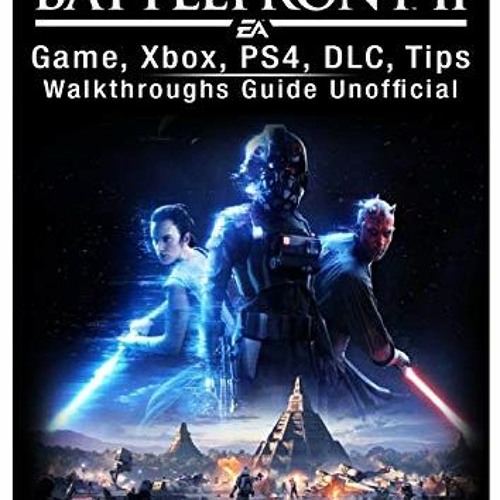 Read online Star Wars Battlefront 2 Game Xbox Ps4 DLC Tips Walkthroughs Guide Unofficial by Jo