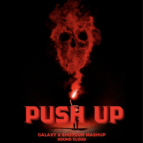 Push Up (Galaxy & ShotGun Mash Up)