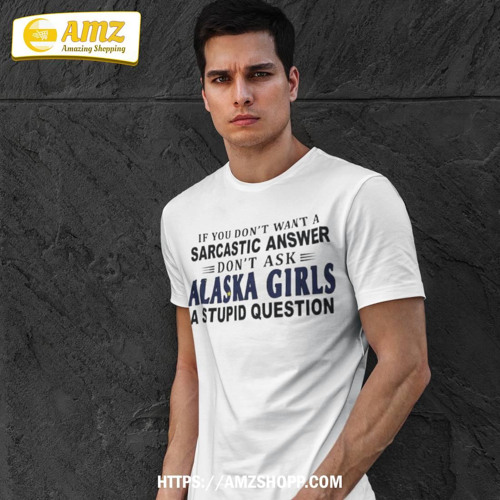 ภาพปกอัลบั้มเพลง If You Don’t Want A Sarcastic Answer Don’t Ask Alaska Girls A Stupid Question T-Shirt