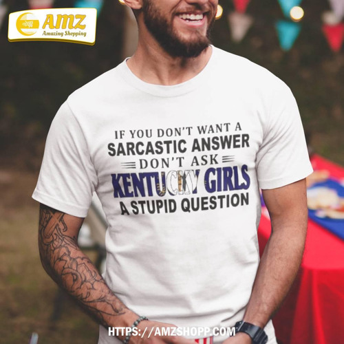 ภาพปกอัลบั้มเพลง If You Don’t Want A Sarcastic Answer Don’t Ask Kentucky Girls A Stupid Question T-Shirt