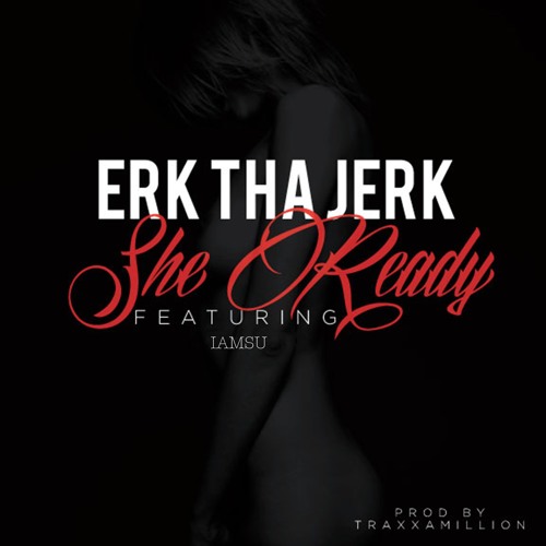ภาพปกอัลบั้มเพลง Erk Tha Jerk - She Ready Feat. IAMSU Prod By Traxamillion