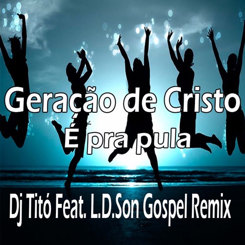 ภาพปกอัลบั้มเพลง Geração de Cristo - É pra pular ( Dj Titó Feat. L.D.Son Gospel Remix )