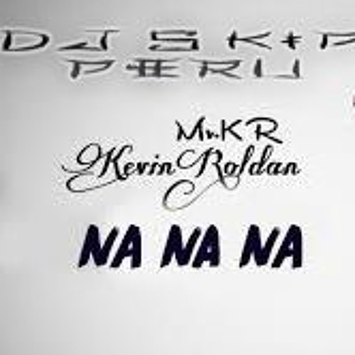ภาพปกอัลบั้มเพลง Kevin Roldan - NA NA NA REMIX ( DJ S.KIP PERU 96BPM )