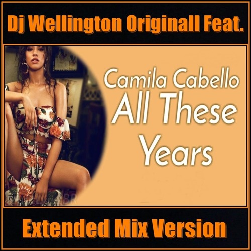 ภาพปกอัลบั้มเพลง Dj Wellington Originall Feat. Camila Cabello - All These Years (Extended Mix Version) 2018