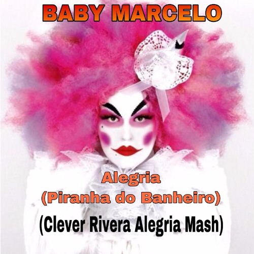 ภาพปกอัลบั้มเพลง Baby Marcelo Altar Zuccarre - Alegria(Piranha Do Banheiro) (Clever Rivera Mash)FREE DOWNLOAD