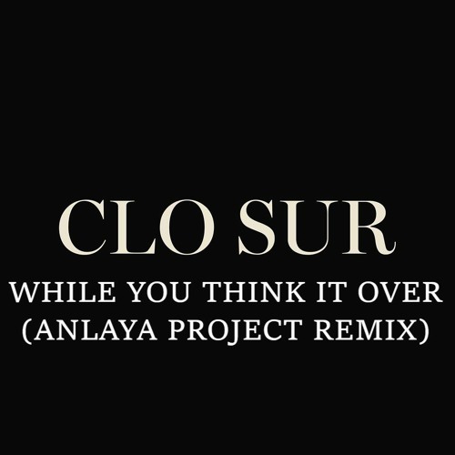 ภาพปกอัลบั้มเพลง CLO SUR – WHILE YOU THINK IT OVER ( ANLAYA PROJECT REMIX)
