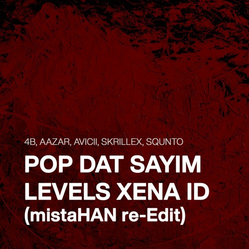ภาพปกอัลบั้มเพลง 4B AAZAR AVICII SKRILLEX SQUNTO - POP DAT SAYIM LEVELS XENA ID (mistaHAN re-Edit)